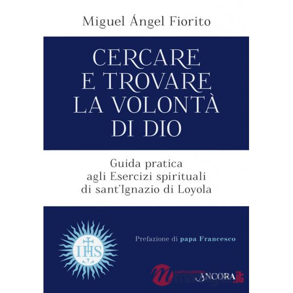 Cercare e trovare la volontà di Dio. Guida pratica agli Esercizi spirituali di sant'Ignazio di Loyola