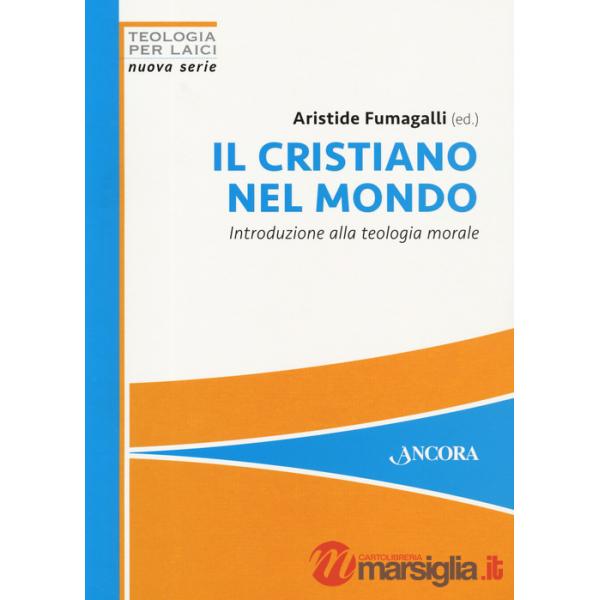 Cristiano nel mondo. Introduzione alla teologia morale (Il)