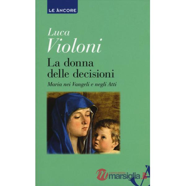 Donna delle decisioni. Maria nei Vangeli e negli Atti (La)