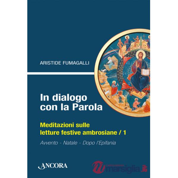 In dialogo con la Parola. Meditazioni sulle letture festive ambrosiane. Vol. 1: Avvento, Natale, Epifania