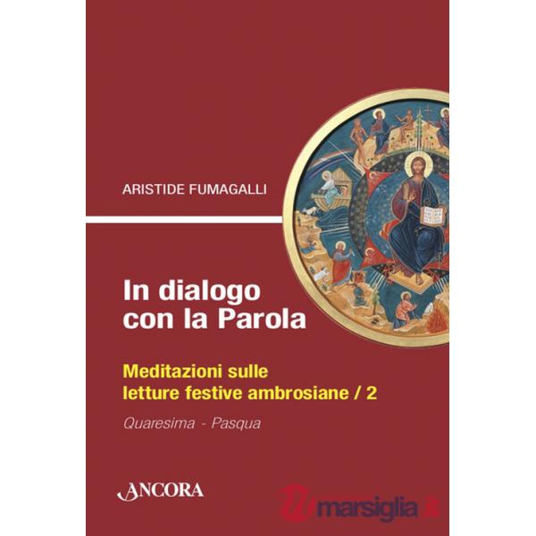 In dialogo con la Parola. Meditazioni sulle letture festive ambrosiane. Vol. 2: Quaresima-Pasqua