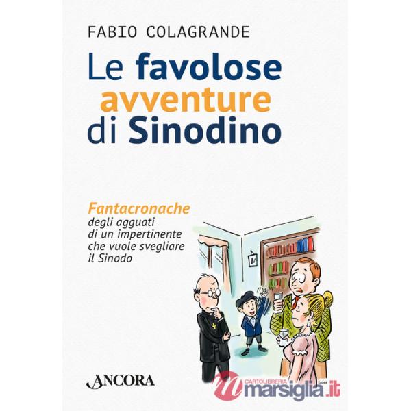 Favolose avventure di Sinodino. Fantacronache degli agguati di un impertinente che vuole svegliare il Sinodo (Le)