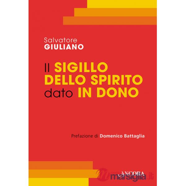 Sigillo dello Spirito dato in dono. Corso di teologia sacramentale (Il)