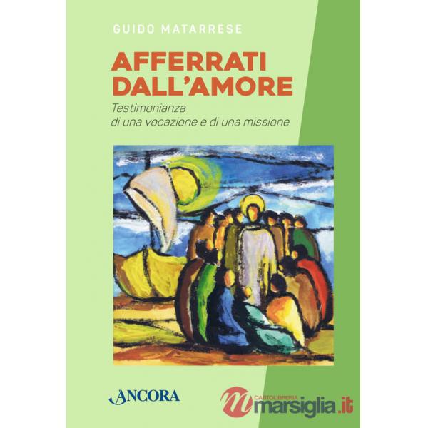 Afferrati dall'amore. Testimonianza di una vocazione e di una missione