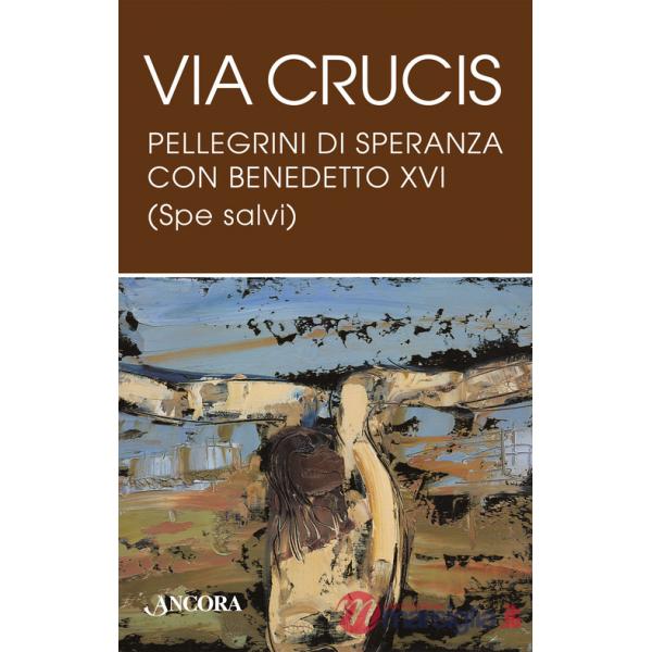 Via Crucis. Pellegrini di speranza con Benedetto XVI (Spe salvi)