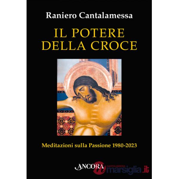 Potere della croce. Meditazioni sulla Passione 1980-2023 (Il)