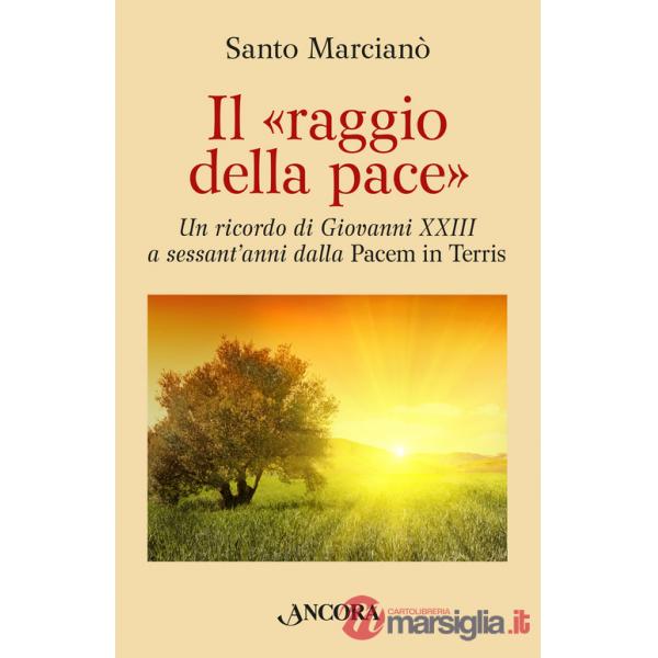 Raggio della pace. Un ricordo di Giovanni XXIII a sessant'anni dalla «Pacem in terris» (Il)