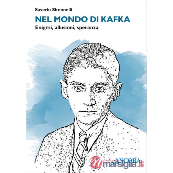 Nel mondo di Kafka. Enigmi, allusioni, speranza