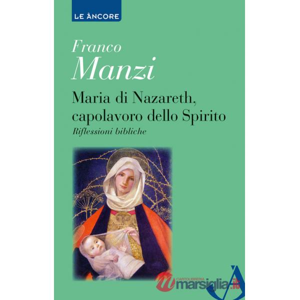 Maria di Nazareth, capolavoro dello spirito. Riflessioni bibliche