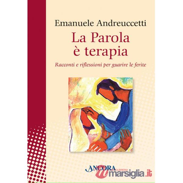 Parola è terapia. Racconti e riflessioni per guarire le ferite (La)