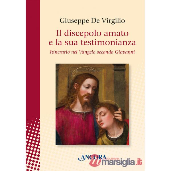 Discepolo amato e la sua testimonianza. Itinerario nel Vangelo secondo Giovanni (Il)