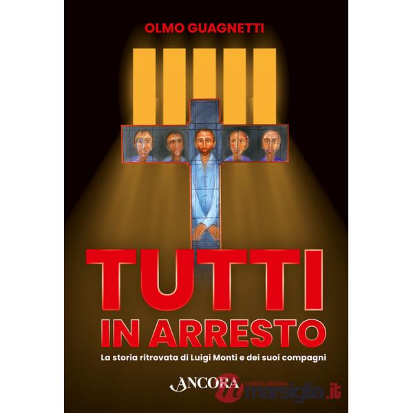 Tutti in arresto. La storia ritrovata di Luigi Monti e dei suoi compagni