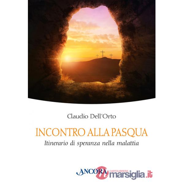 Incontro alla Pasqua. Itinerario di speranza nella malattia