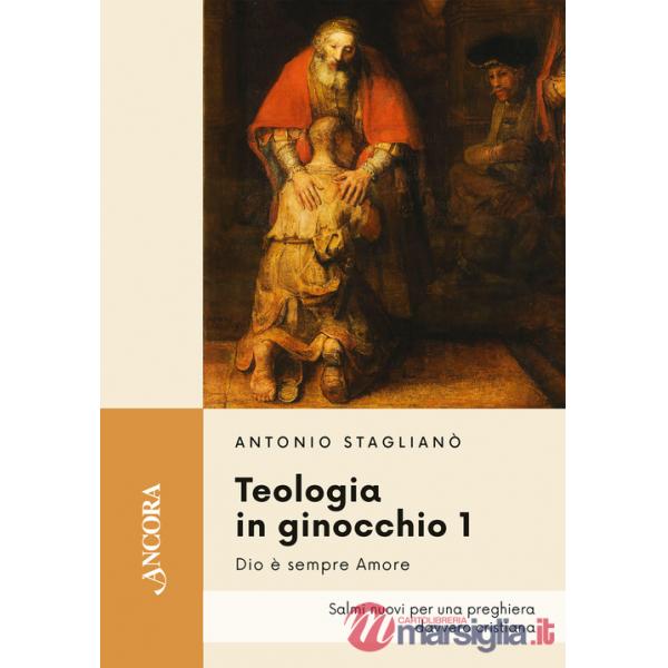 Teologia in ginocchio. Salmi nuovi per una preghiera davvero cristiana. Vol. 1: Dio è sempre amore