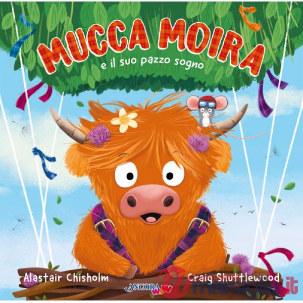 Mucca Moira e il suo pazzo sogno. Ediz. illustrata