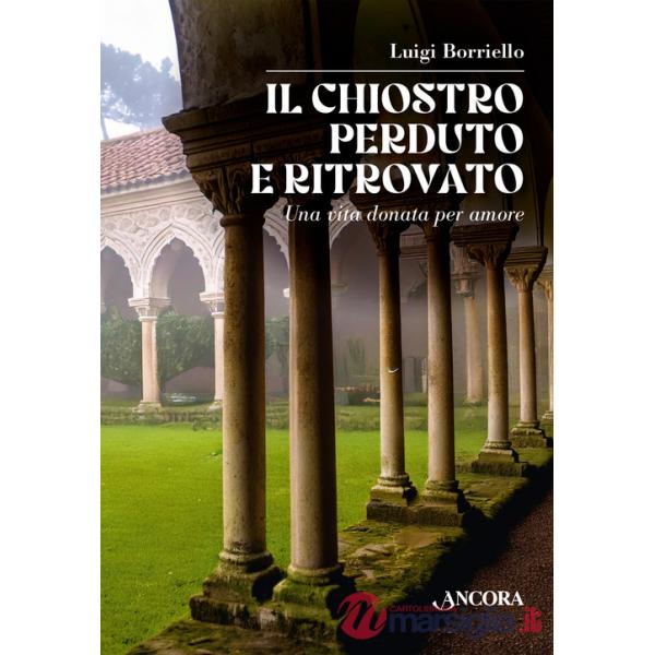 Chiostro perduto e ritrovato. Una vita donata per amore (Il)