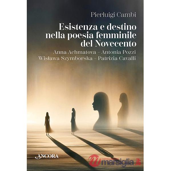Esistenza e destino nella poesia femminile del Novecento. Anna Achmatova-Antonia Pozzi-Wislawa Szymborska-Patrizia Cavalli