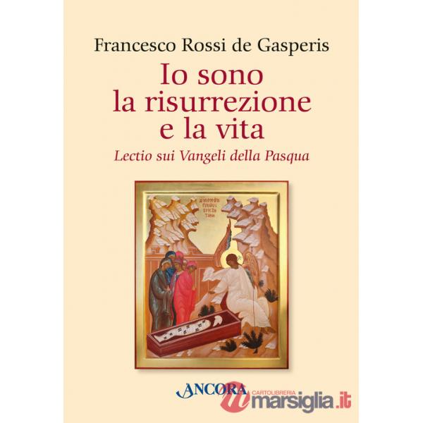 Io sono la risurrezione e la vita. Lectio sui Vangeli della Pasqua