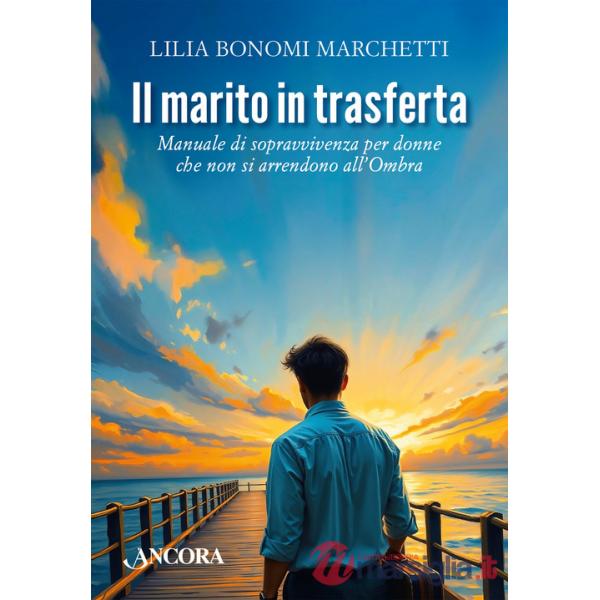 Marito in trasferta. Manuale di sopravvivenza per donne che non si arrendono all'Ombra (Il)