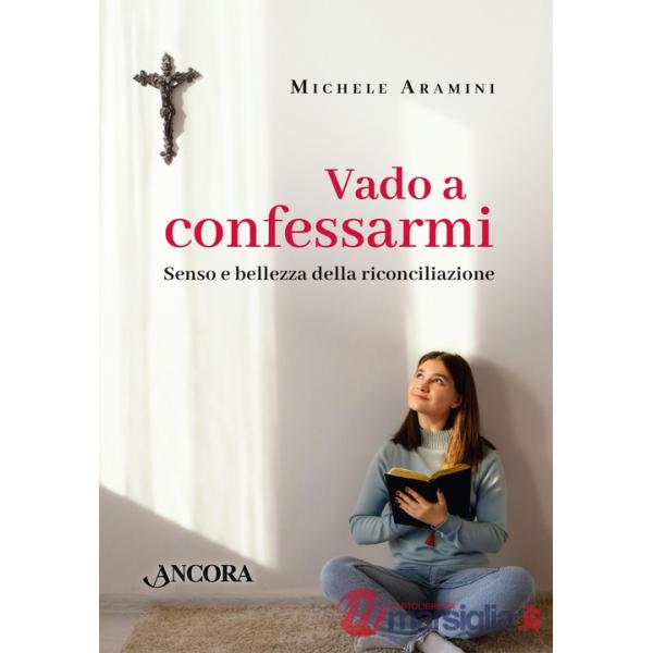 Vado a confessarmi. Senso e bellezza della riconciliazione