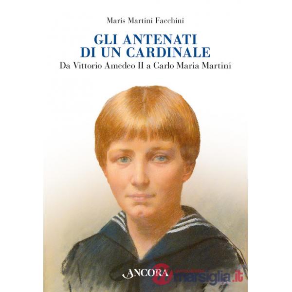 Antenati di un cardinale. Un casato nella storia da Vittorio Amedeo II a Carlo Maria Martini (Gli)