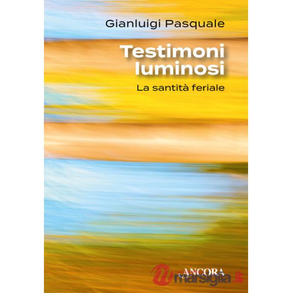 Testimoni luminosi. La santità feriale