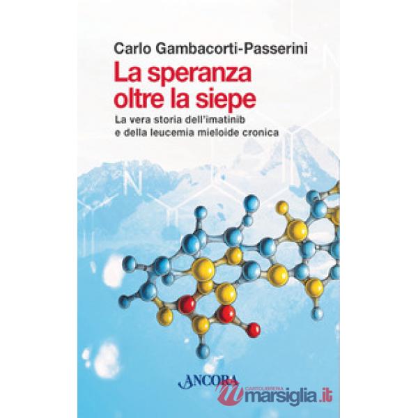 Speranza oltre la siepe. La vera storia dell'imatinib e della leucemia mieloide cronica (La)
