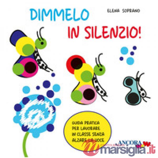 Dimmelo in silenzio! Guida pratica per lavorare in classe senza alzare la voce
