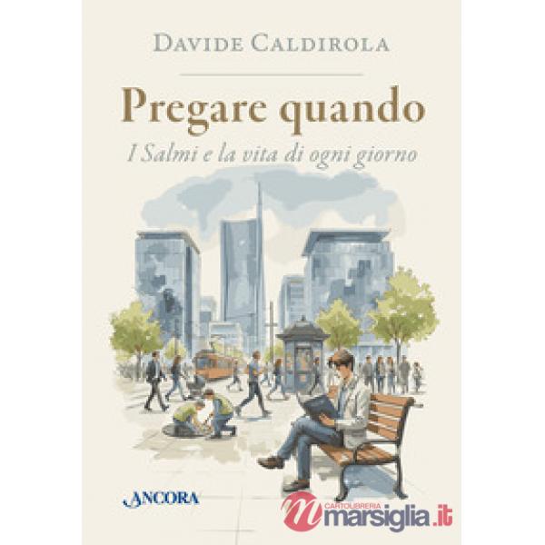 Pregare quando. I Salmi e la vita di ogni giorno