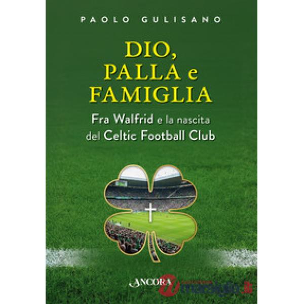 Dio, palla e famiglia. Fra Walfrid e la nascita del Celtic Football Club