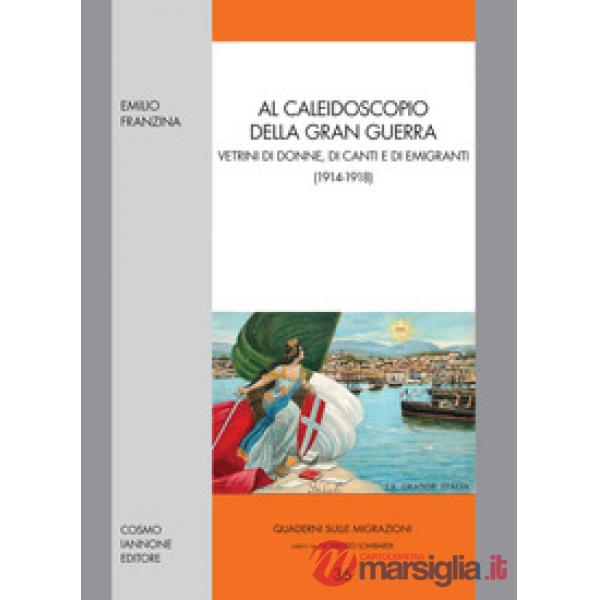 Al caleidoscopio della gran guerra. Vetrini di donne, di canti e di emigranti (1914-1918)