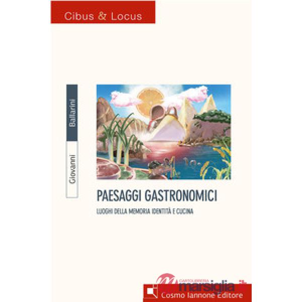Paesaggi gastronomici. Luoghi della memoria, identità e cucina