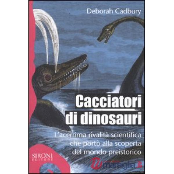 Cacciatori di dinosauri. L'acerrima rivalità scientifica che portò alla scoperta del mondo preistorico