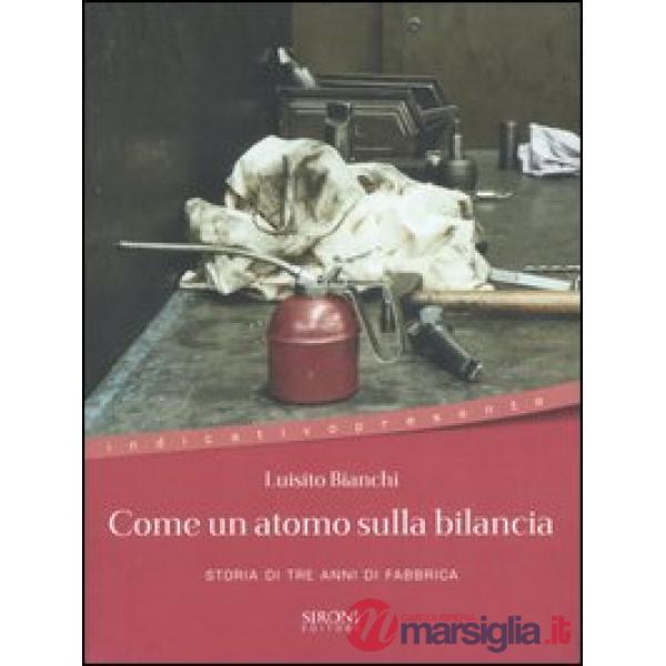Come un atomo sulla bilancia. Storia di tre anni di fabbrica