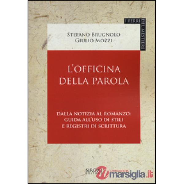 Officina della parola. Dalla notizia al romanzo: guida all'uso di stili e registri della scrittura (L')