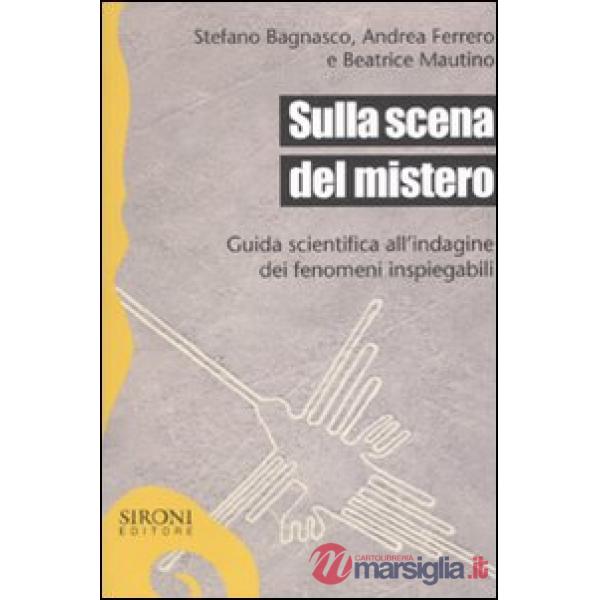 Sulla scena del mistero. Guida scientifica all'indagine dei fenomeni inspiegabil