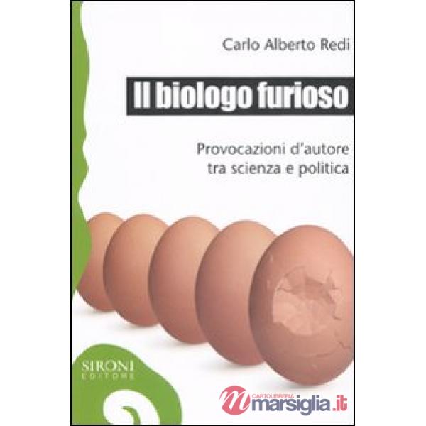 Biologo furioso. Provocazioni d'autore tra scienza e politica (Il)