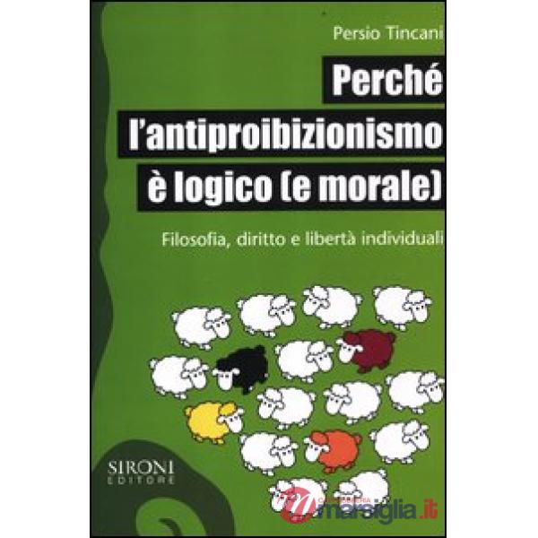 Perché l'antiproibizionismo è logico (e morale). Filosofia, diritto e libertà in