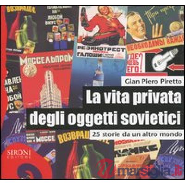 Vita privata degli oggetti sovietici. 25 storie da un altro mondo (La)
