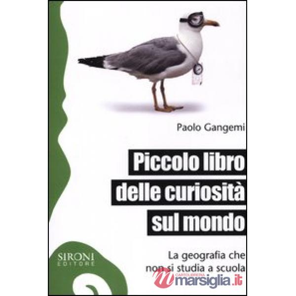 Piccolo libro delle curiosità sul mondo. La geografia che non si studia a scuola