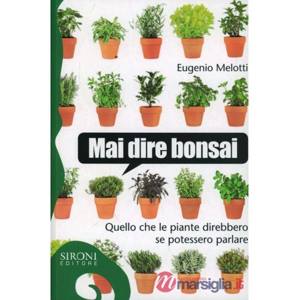 Mai dire bonsai. Quello che le piante direbbero se potessero parlare