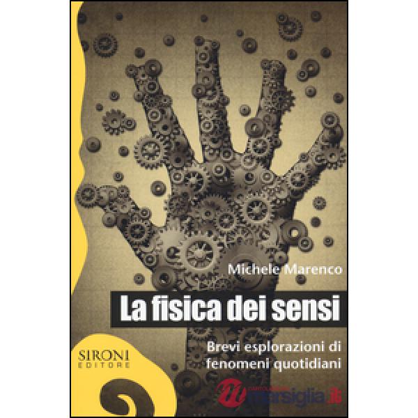 Fisica dei sensi. Brevi esplorazioni di fenomeni quotidiani (La)