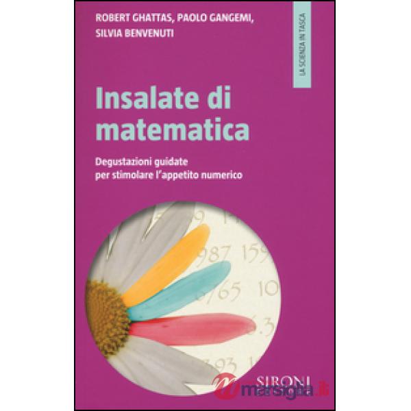 Insalate di matematica. Degustazioni guidate per stimolare l'appetito numerico