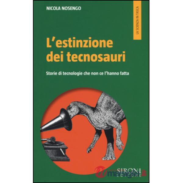 Estinzione dei tecnosauri. Storie di tecnologie che non ce l'hanno fatta (L')