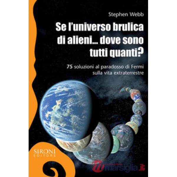 Se l'universo brulica di alieni... dove sono tutti quanti? 75 soluzioni al parad