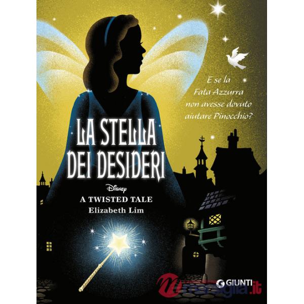 Stella dei desideri. E se la Fata Azzurra non avesse dovuto aiutare Pinocchio? A twisted tale (La)