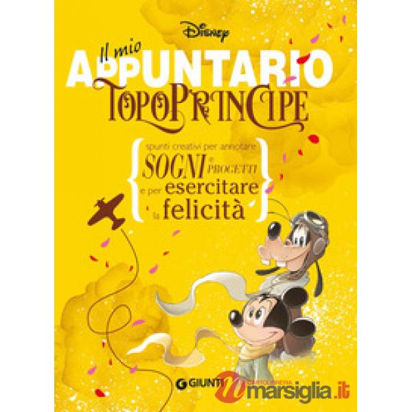 Mio appuntario. Topoprincipe. Spunti creativi per appuntare sogni e progetti e per esercitare la felicità (Il)