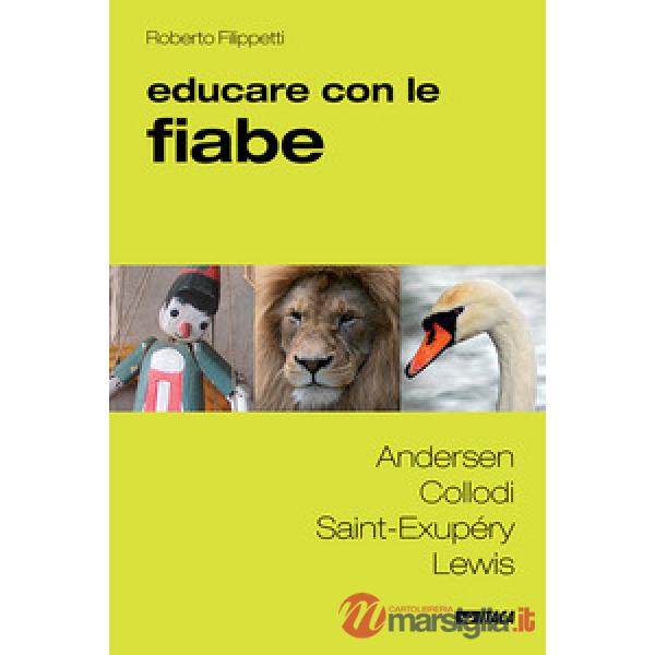 Educare con le fiabe. Andersen, Collodi, Saint-Exupéry, Lewis