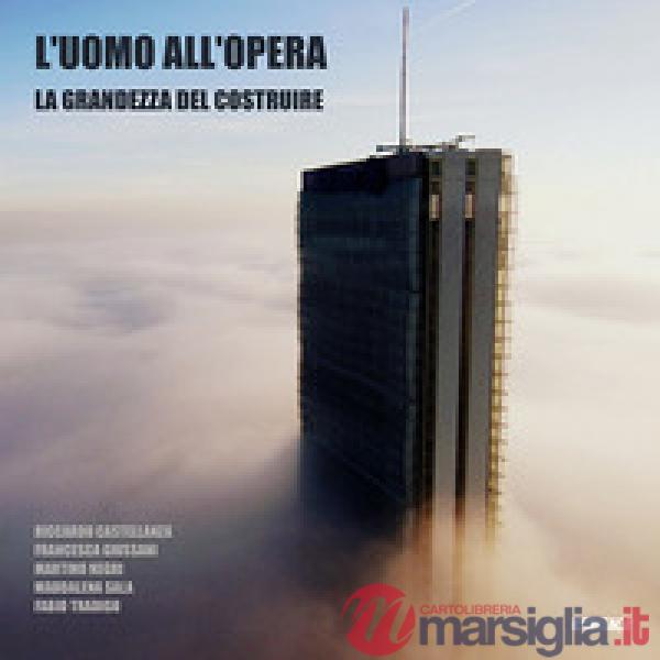 L'Uomo all'opera: la grandezza del costruire