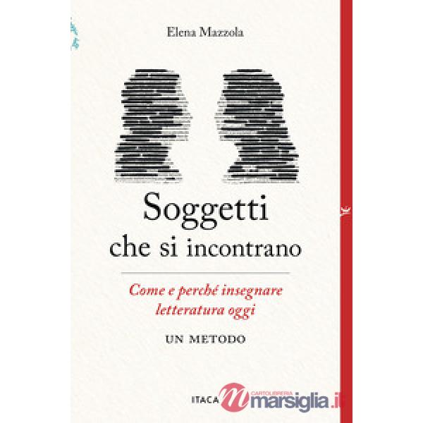 Soggetti che si incontrano. Come e perché insegnare letteratura oggi. Un metodo